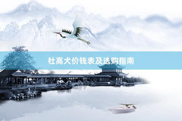 杜高犬价钱表及选购指南