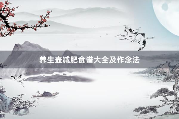 养生壶减肥食谱大全及作念法